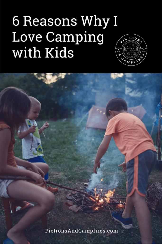 6 Reasons Why I  Love Camping  with Kids @ PieIronsAndCampfires.com