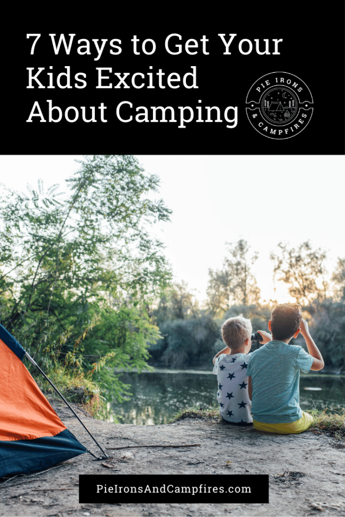 7 Ways to Get Your Kids Excited About Camping @ PieIronsAndCampfires.com